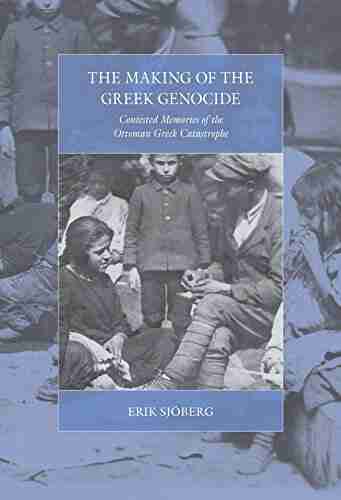 The Making of the Greek Genocide: Contested Memories of the Ottoman Greek Catastrophe (War and Genocide 23)