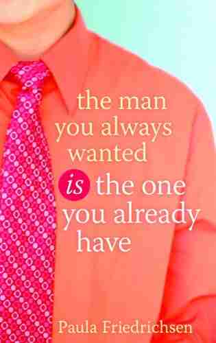 The Man You Always Wanted Is the One You Already Have