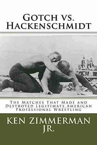 Gotch Vs Hackenschmidt: The Matches That Made And Destroyed Legitimate American Professional Wrestling