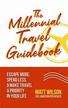 The Millennial Travel Guidebook: Escape More Spend Less Make Travel A Priority In Your Life