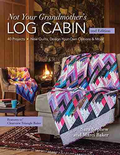 Not Your Grandmother S Log Cabin: 40 Projects New Quilts Design Your Own Options More