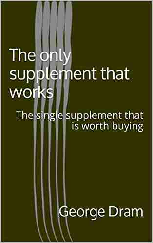 The Only Supplement That Works: The Single Supplement That Is Worth Buying