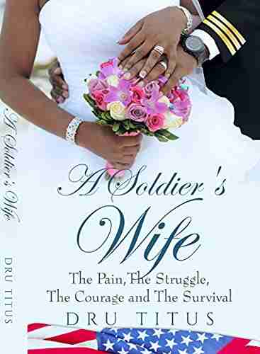 A Soldier S Wife: The Pain The Struggle The Courage And The Survival