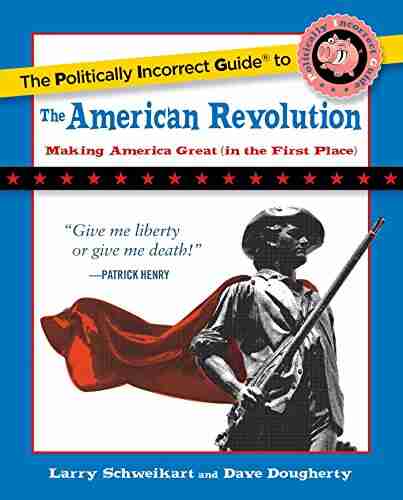 The Politically Incorrect Guide to the American Revolution (The Politically Incorrect Guides)