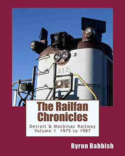 The Railfan Chronicles Detroit Mackinac Railway Volume 1 1975 To 1987