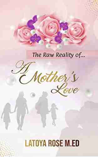 The Raw Reality Of A Mother S Love