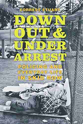 Down Out and Under Arrest: Policing and Everyday Life in Skid Row