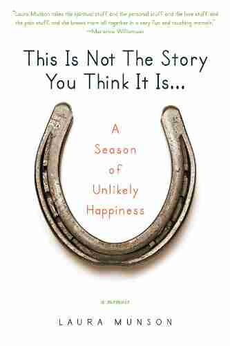 This Is Not the Story You Think It Is : A Season of Unlikely Happiness