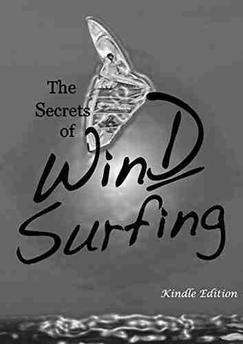 The Secrets of Windsurfing: A Complete Guide