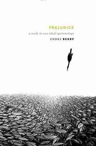 Prejudice: A Study in Non Ideal Epistemology