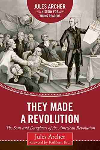 They Made A Revolution: The Sons And Daughters Of The American Revolution (Jules Archer History For Young Readers)