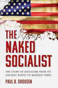 The Naked Socialist: The Story Of Socialism From Its Ancient Roots To Modern Times (The Naked 3)