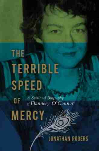 The Terrible Speed of Mercy: A Spiritual Biography of Flannery O Connor