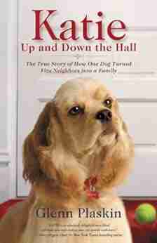 Katie Up And Down The Hall: The True Story Of How One Dog Turned Five Neighbors Into A Family