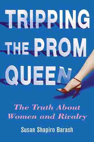 Tripping the Prom Queen: The Truth About Women and Rivalry