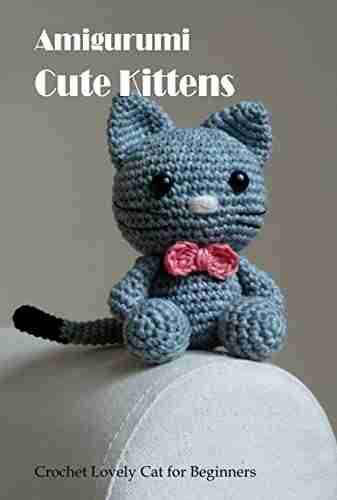 Amigurumi Cute Kittens: Crochet Lovely Cat for Beginners: Amigurumi Cute Kittens