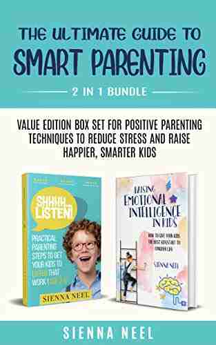 The Ultimate Guide To Smart Parenting: Value Edition Box Set For Positive Parenting Techniques To Reduce Stress And Raise Happier Smarter Kids