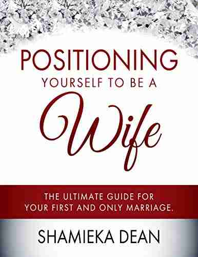 Positioning Yourself To Be A Wife: The Ultimate Guide To Your First And Only Marriage