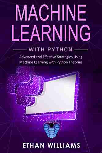 Machine Learning with Python: Advanced and Effective Strategies Using Machine Learning with Python Theories