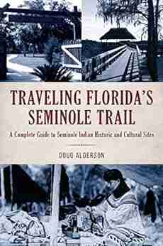 Traveling Florida S Seminole Trail: A Complete Guide To Seminole Indian Historic And Cultural Sites