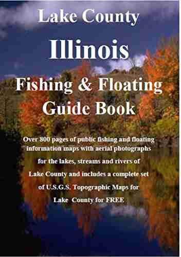 Lake County Illinois Fishing Floating Guide Book: Complete Fishing And Floating Information For Lake County Illinois (Illinois Fishing Floating Guide Books)