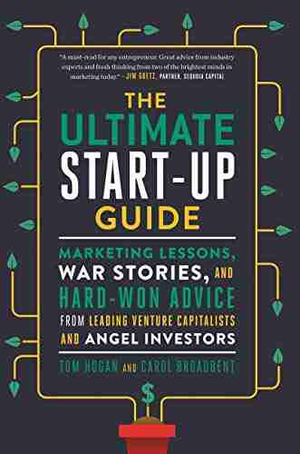 The Ultimate Start Up Guide: Marketing Lessons War Stories And Hard Won Advice From Leading Venture Capitalists And Angel Investors