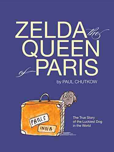 Zelda The Queen of Paris: The True Story of The Luckiest Dog in The World