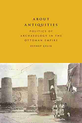 About Antiquities: Politics Of Archaeology In The Ottoman Empire