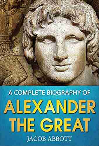 A Complete Biography of Alexander the Great