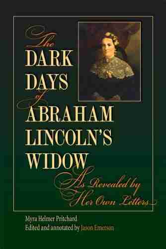 The Dark Days of Abraham Lincoln s Widow as Revealed by Her Own Letters