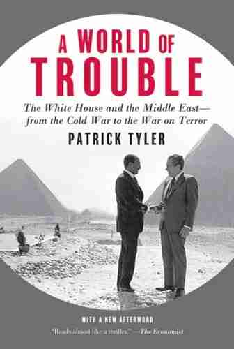 A World Of Trouble: The White House And The Middle East From The Cold War To The War On Terror