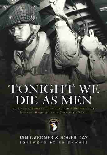 Tonight We Die As Men PB: The Untold Story Of Third Batallion 506 Parachute Infantry Regiment From Toccoa To D Day