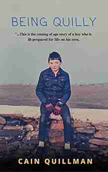 Being Quilly: Memoir: This is the coming of age story of a boy who is ill prepared for life on his own (Quilly Life by Cain Quillman 2)