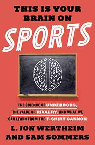 This Is Your Brain On Sports: The Science Of Underdogs The Value Of Rivalry And What We Can Learn From The T Shirt Cannon