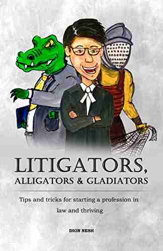 Litigators Alligators Gladiators: Tips and tricks for starting a profession in law and thriving