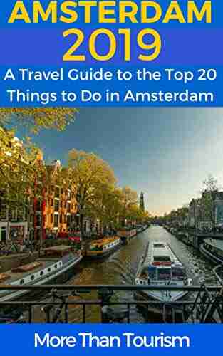 Amsterdam 2019: A Travel Guide To The Top 20 Things To Do In Amsterdam Holland: Best Of Amsterdam