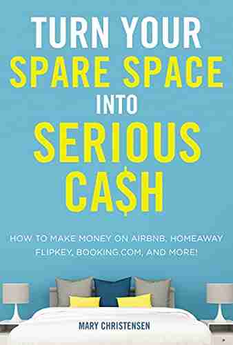 Turn Your Spare Space into Serious Cash: How to Make Money on Airbnb HomeAway FlipKey Booking com and More