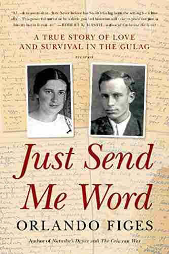 Just Send Me Word: A True Story Of Love And Survival In The Gulag