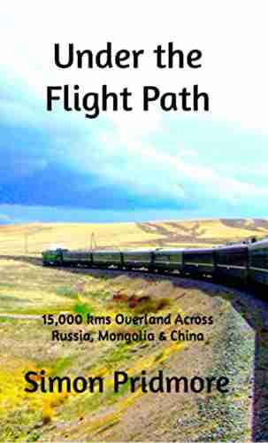 Under the Flight Path: 15 000 kms Overland Across Russia Mongolia China