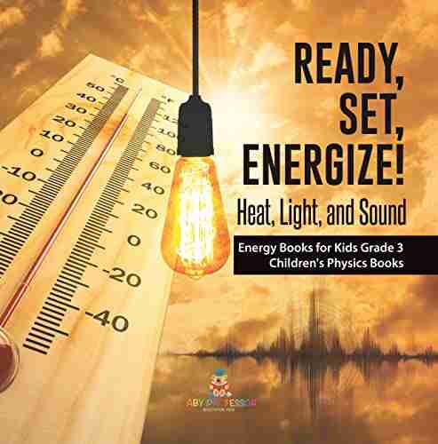 Ready Set Energize : Heat Light And Sound Energy For Kids Grade 3 Children S Physics