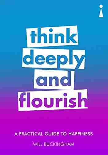 A Practical Guide to Happiness: Think Deeply and Flourish (Practical Guide Series)