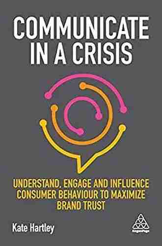 Communicate in a Crisis: Understand Engage and Influence Consumer Behaviour to Maximize Brand Trust