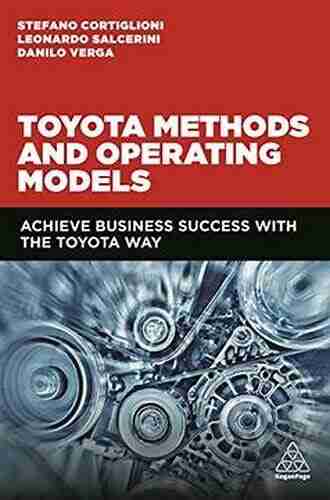 Toyota Methods And Operating Models: Achieve Business Success With The Toyota Way