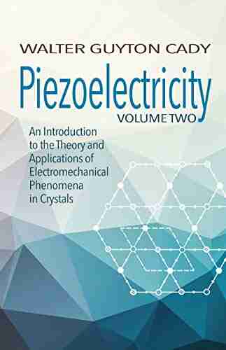 Piezoelectricity: Volume Two: An Introduction to the Theory and Applications of Electromechanical Phenomena in Crystals (Dover on Electrical Engineering)