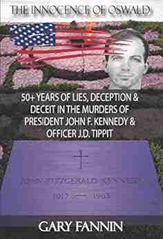 The Innocence Of Oswald: 50+ Years Of Lies Deception Deceit In The Murders Of President John F Kennedy Officer J D Tippit