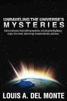 Unraveling The Universe S Mysteries Louis A Del Monte