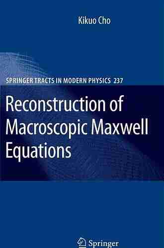 Reconstruction Of Macroscopic Maxwell Equations: A Single Susceptibility Theory (Springer Tracts In Modern Physics 237)