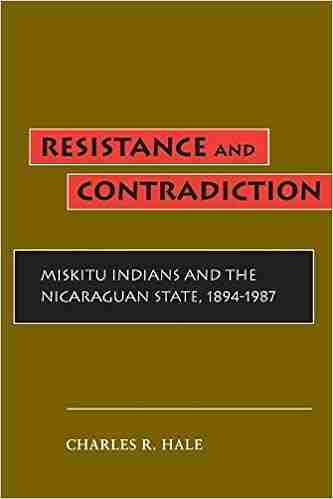 Resistance and Contradiction: Miskitu Indians and the Nicaraguan State 1894 1987