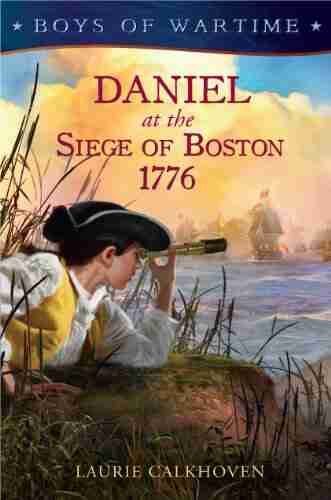 Boys Of Wartime: Daniel At The Siege Of Boston 1776