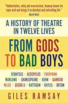 FROM GODS TO BAD BOYS: A HISTORY OF THEATRE IN TWELVE LIVES